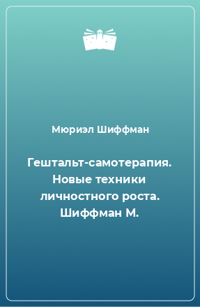 Книга Гештальт-самотерапия. Новые техники личностного роста. Шиффман М.