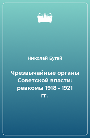 Книга Чрезвычайные органы Советской власти: ревкомы 1918 - 1921 гг.