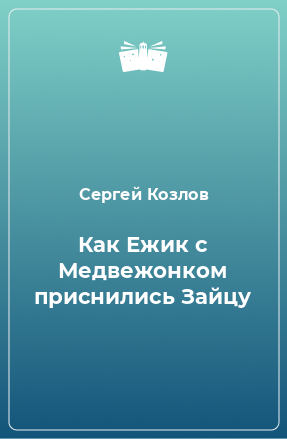 Книга Как Ежик с Медвежонком приснились Зайцу