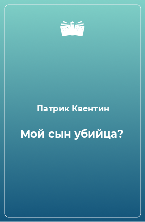 Книга Мой сын убийца?