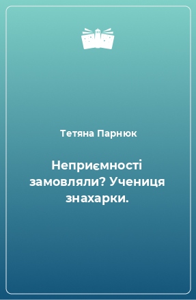 Книга Неприємності замовляли? Учениця знахарки.