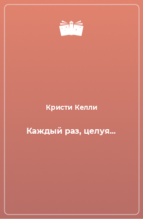 Книга Каждый раз, целуя...