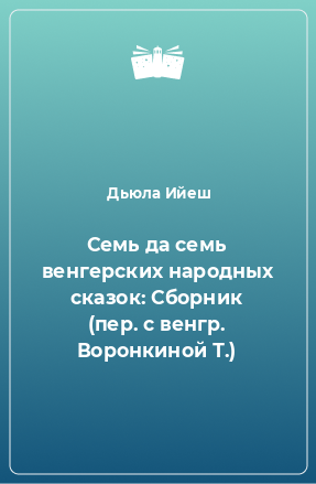 Книга Семь да семь венгерских народных сказок: Сборник (пер. с венгр. Воронкиной Т.)