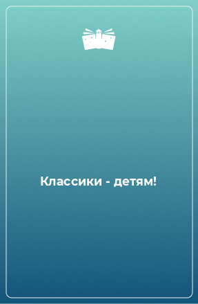 Книга Классики - детям!