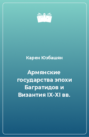 Книга Армянские государства эпохи Багратидов и Византия IX-XI вв.