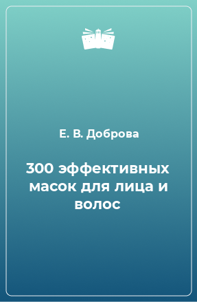 Книга 300 эффективных масок для лица и волос