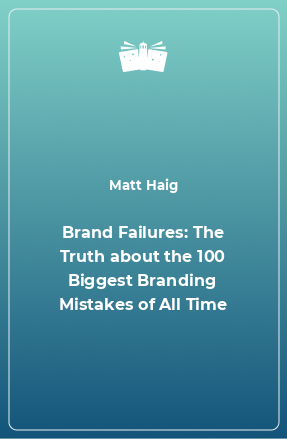 Книга Brand Failures: The Truth about the 100 Biggest Branding Mistakes of All Time