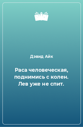 Книга Раса человеческая, поднимись с колен. Лев уже не спит.