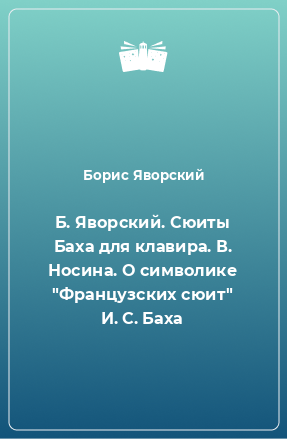 Книга Б. Яворский. Сюиты Баха для клавира. В. Носина. О символике 