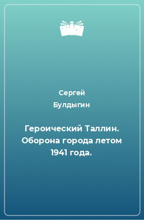 Книга Героический Таллин. Оборона города летом 1941 года.