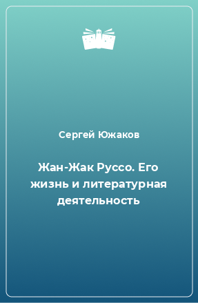 Книга Жан-Жак Руссо. Его жизнь и литературная деятельность