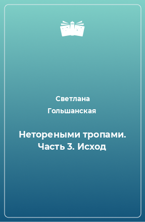 Книга Нетореными тропами. Часть 3. Исход