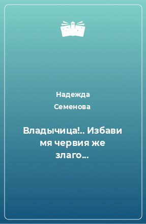 Книга Владычица!.. Избави мя червия же злаго...