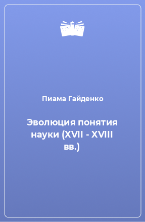 Книга Эволюция понятия науки (XVII - XVIII вв.)