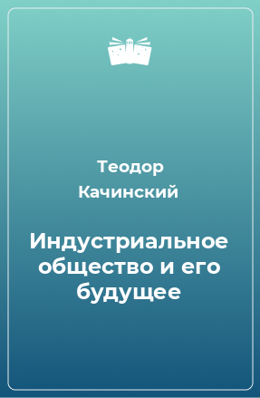 Книга Индустриальное общество и его будущее