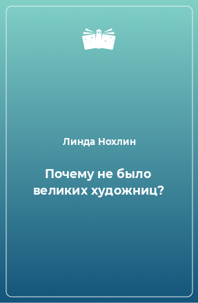 Книга Почему не было великих художниц?