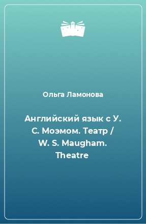 Книга Английский язык с У. С. Моэмом. Театр / W. S. Maugham. Theatre