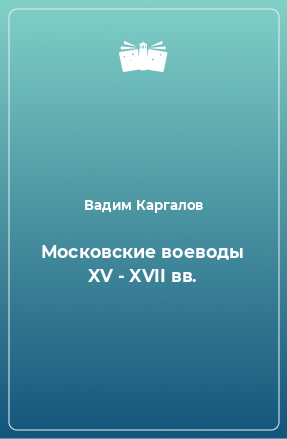 Книга Московские воеводы XV - XVII вв.