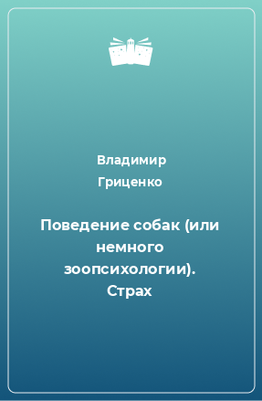 Книга Поведение собак (или немного зоопсихологии). Страх