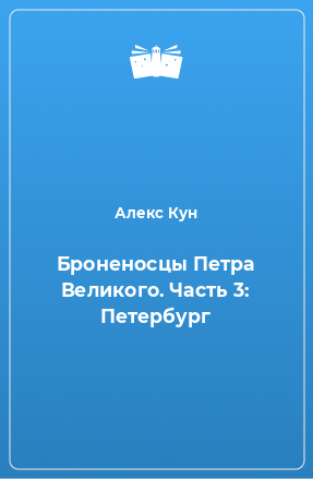 Книга Броненосцы Петра Великого. Часть 3: Петербург