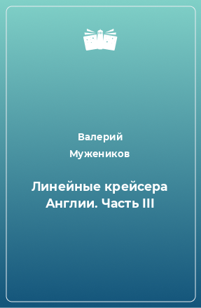 Книга Линейные крейсера Англии. Часть III