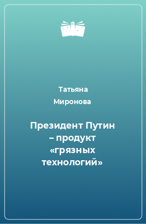 Книга Президент Путин – продукт «грязных технологий»