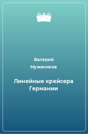 Книга Линейные крейсера Германии