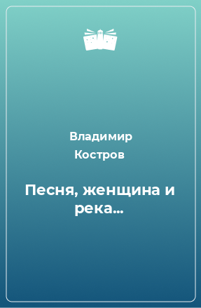 Книга Песня, женщина и река...