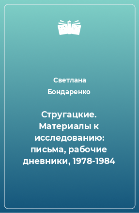 Книга Стругацкие. Материалы к исследованию: письма, рабочие дневники, 1978-1984