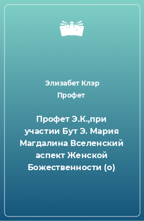 Книга Профет Э.К.,при участии Бут Э. Мария Магдалина Вселенский аспект Женской Божественности (о)