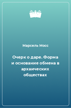 Книга Очерк о даре. Форма и основание обмена в архаических обществах