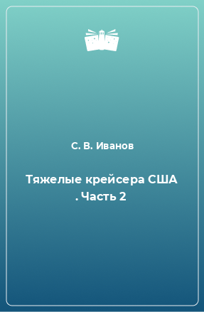 Книга Тяжелые крейсера США . Часть 2