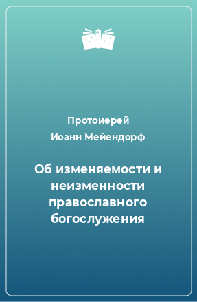 Книга Об изменяемости и неизменности православного богослужения