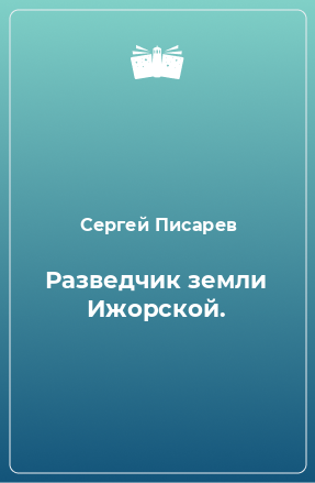 Книга Разведчик земли Ижорской.