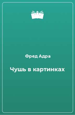 Книга Чушь в картинках