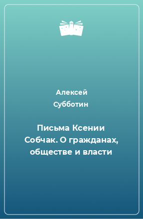 Книга Письма Ксении Собчак. О гражданах, обществе и власти