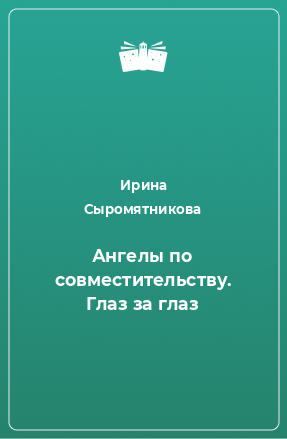 Книга Ангелы по совместительству. Глаз за глаз