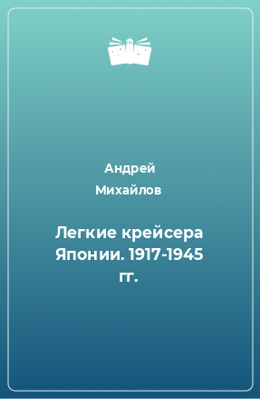 Книга Легкие крейсера Японии. 1917-1945 гг.