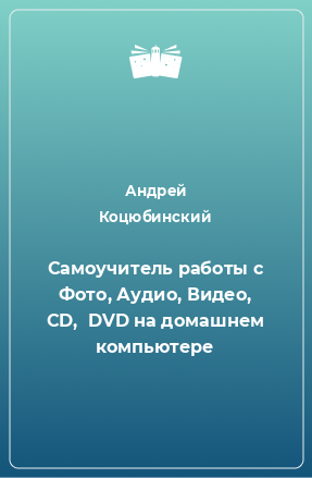 Книга Самоучитель работы с Фото, Аудио, Видео, CD,  DVD на домашнем компьютере