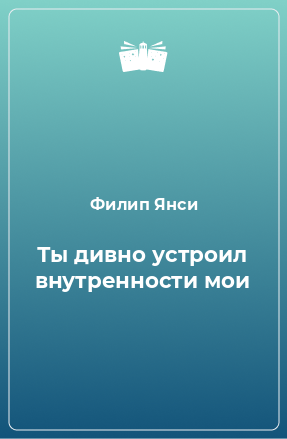 Книга Ты дивно устроил внутренности мои