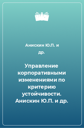 Книга Управление корпоративными изменениями по критерию устойчивости. Анискин Ю.П. и др.