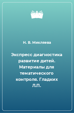 Книга Экспресс диагностика развитие дитей. Материалы для тематического контроля. Гладких Л.П.