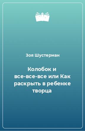 Книга Колобок и все-все-все или Как раскрыть в ребенке творца