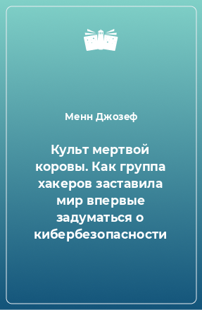 Книга Культ мертвой коровы. Как группа хакеров заставила мир впервые задуматься о кибербезопасности