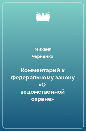 Книга Комментарий к Федеральному закону «О ведомственной охране»