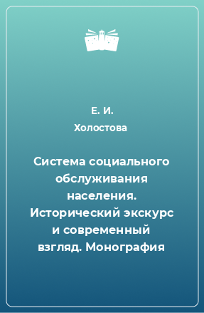 Книга Система социального обслуживания населения. Исторический экскурс и современный взгляд. Монография