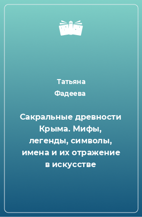 Книга Сакральные древности Крыма. Мифы, легенды, символы, имена и их отражение в искусстве