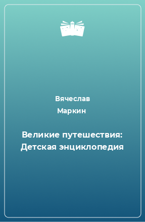 Книга Великие путешествия: Детская энциклопедия