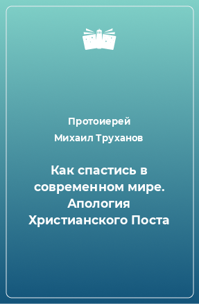 Книга Как спастись в современном мире. Апология Христианского Поста