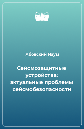 Книга Сейсмозащитные устройства: актуальные проблемы сейсмобезопасности